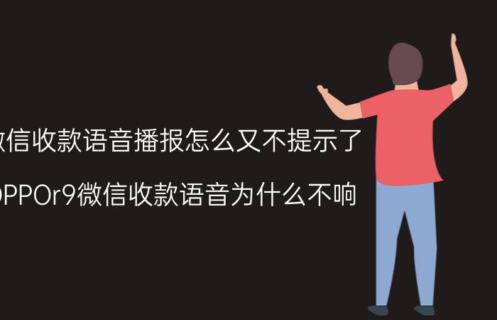 微信收款语音播报怎么又不提示了 OPPOr9微信收款语音为什么不响？